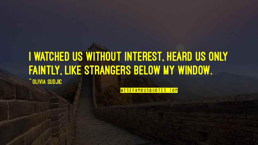 Faintly Quotes By Olivia Sudjic: I watched us without interest, heard us only Faintly Quotes By Olivia Sudjic: I watched us without interest, heard us only
