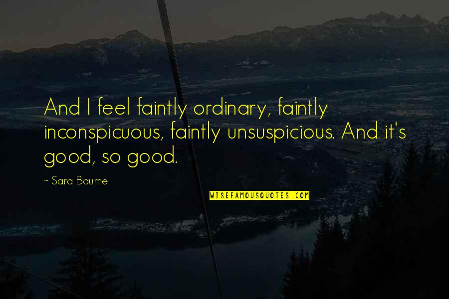 Faintly Quotes By Sara Baume: And I feel faintly ordinary, faintly inconspicuous, faintly Faintly Quotes By Sara Baume: And I feel faintly ordinary, faintly inconspicuous, faintly