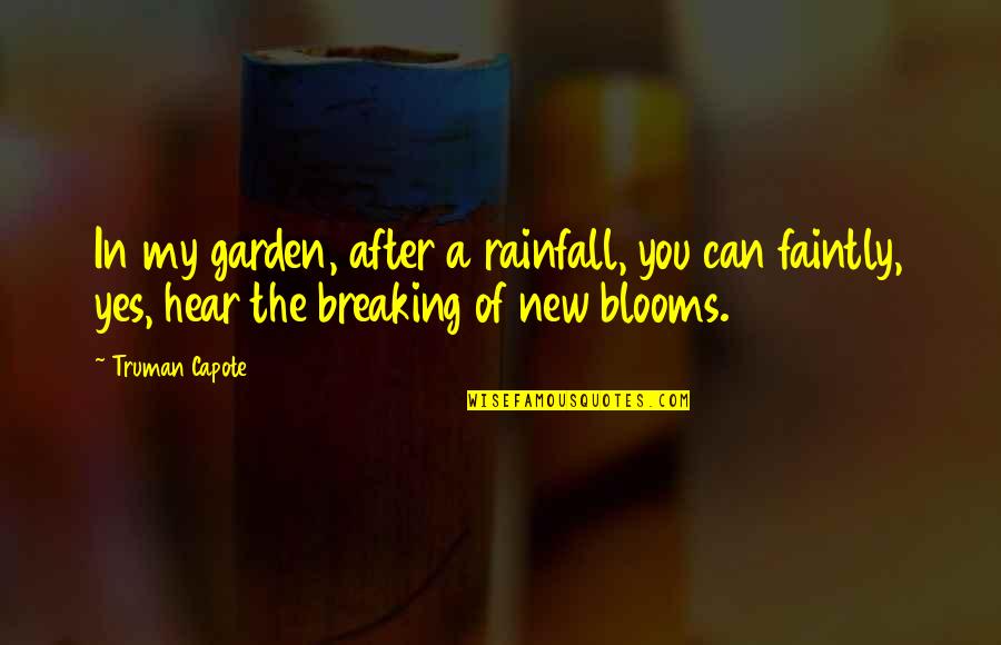 Faintly Quotes By Truman Capote: In my garden, after a rainfall, you can Faintly Quotes By Truman Capote: In my garden, after a rainfall, you can