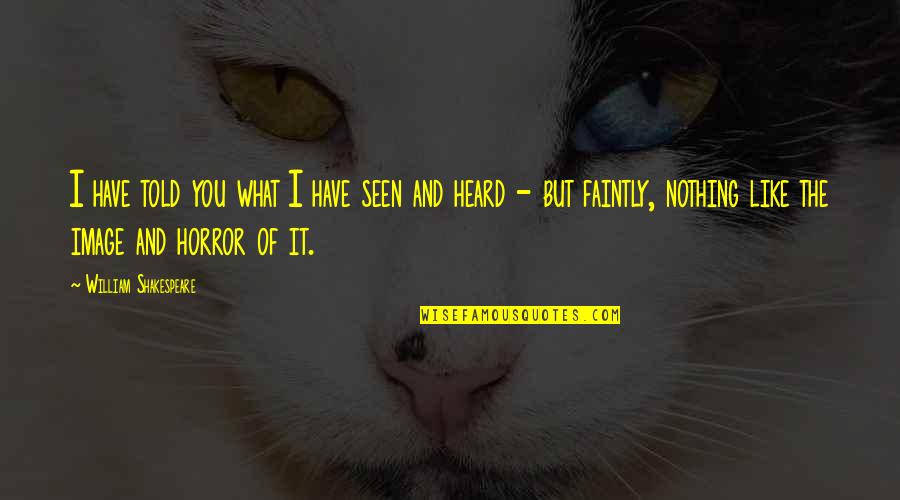 Faintly Quotes By William Shakespeare: I have told you what I have seen