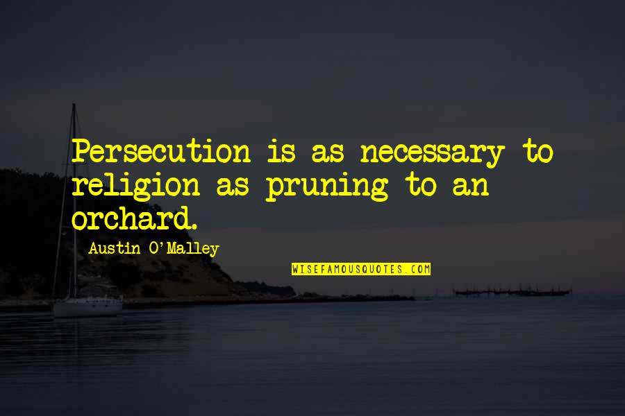 Faintly Sparkling Quotes By Austin O'Malley: Persecution is as necessary to religion as pruning