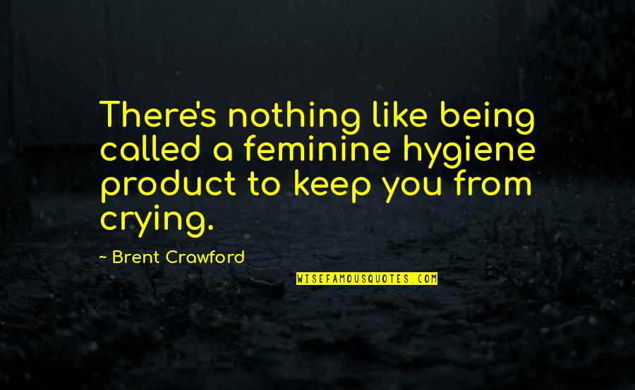 Faintly Sparkling Quotes By Brent Crawford: There's nothing like being called a feminine hygiene