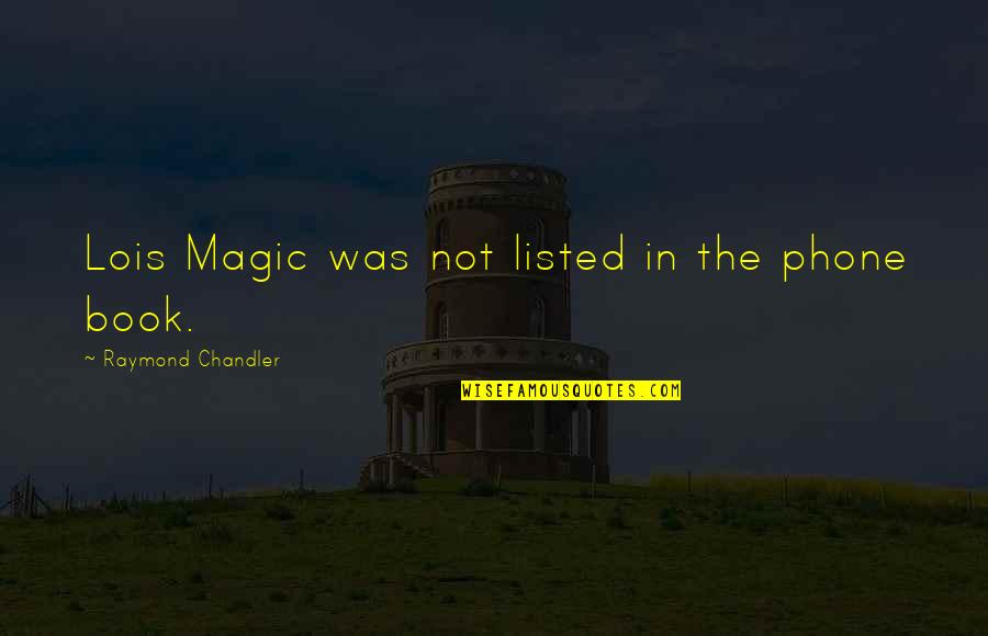 Faintly Sparkling Quotes By Raymond Chandler: Lois Magic was not listed in the phone
