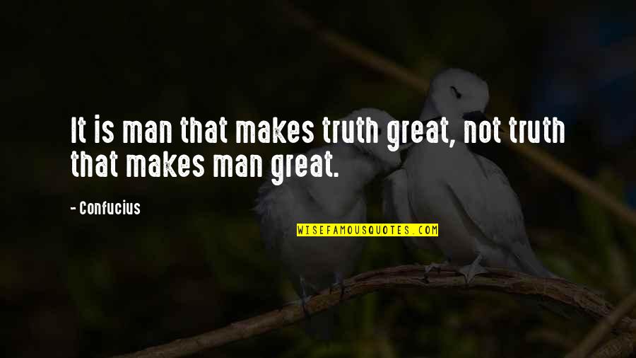 Faintness After Eating Quotes By Confucius: It is man that makes truth great, not