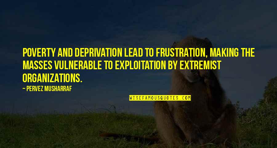 Faints On Tv Quotes By Pervez Musharraf: Poverty and deprivation lead to frustration, making the Faints On Tv Quotes By Pervez Musharraf: Poverty and deprivation lead to frustration, making the