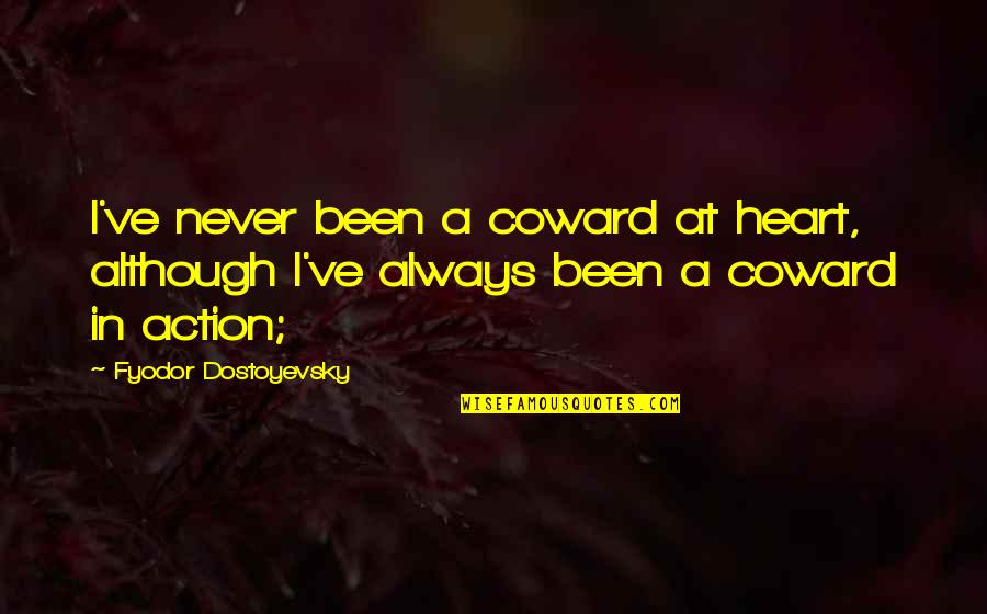 Faints Quotes By Fyodor Dostoyevsky: I've never been a coward at heart, although Faints Quotes By Fyodor Dostoyevsky: I've never been a coward at heart, although