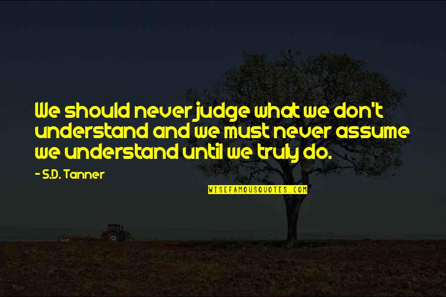 Faints Quotes By S.D. Tanner: We should never judge what we don't understand Faints Quotes By S.D. Tanner: We should never judge what we don't understand