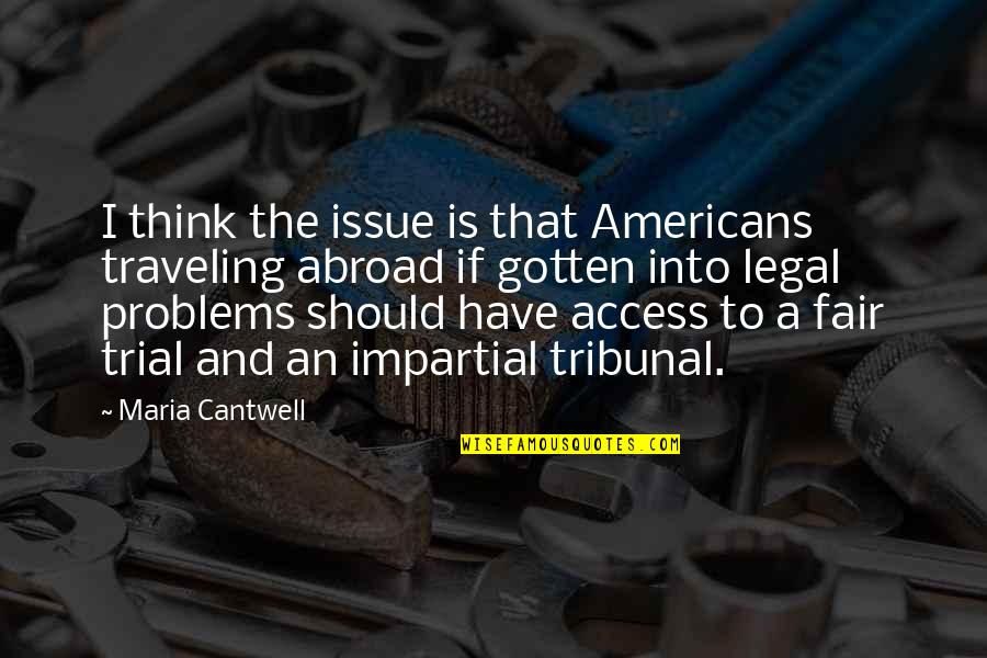 Fair And Impartial Quotes By Maria Cantwell: I think the issue is that Americans traveling