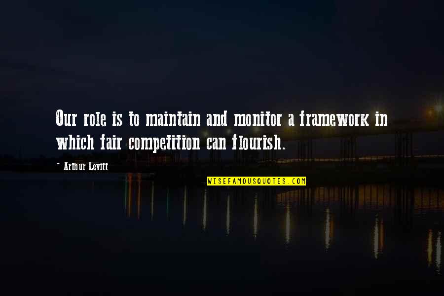 Fair Competition Quotes By Arthur Levitt: Our role is to maintain and monitor a