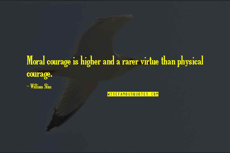 Fair Dinkum Quotes By William Slim: Moral courage is higher and a rarer virtue