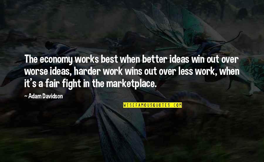 Fair Fight Quotes By Adam Davidson: The economy works best when better ideas win