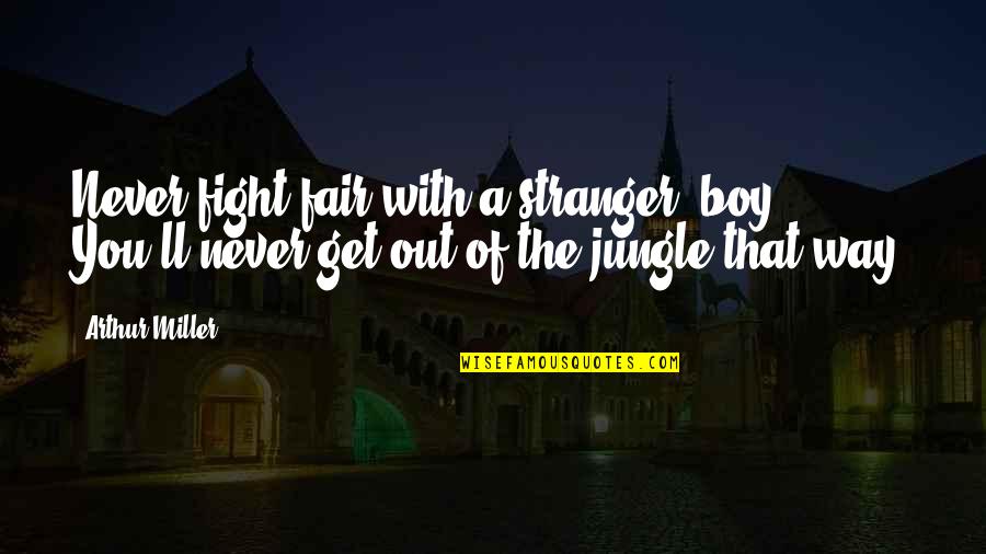 Fair Fight Quotes By Arthur Miller: Never fight fair with a stranger, boy. You'll