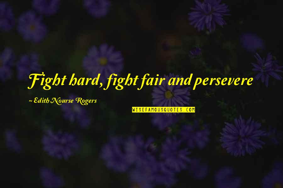 Fair Fight Quotes By Edith Nourse Rogers: Fight hard, fight fair and persevere