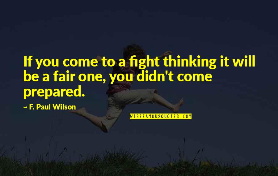 Fair Fight Quotes By F. Paul Wilson: If you come to a fight thinking it