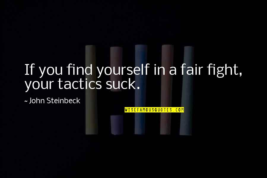 Fair Fight Quotes By John Steinbeck: If you find yourself in a fair fight,