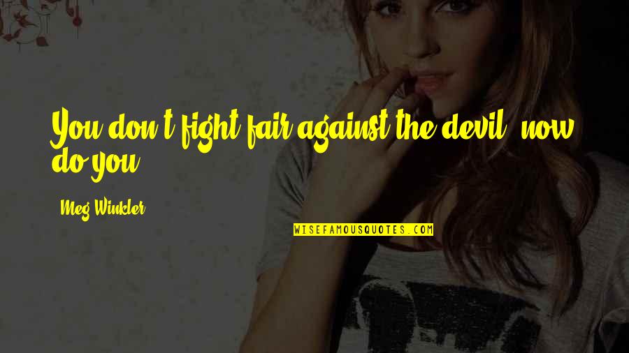 Fair Fight Quotes By Meg Winkler: You don't fight fair against the devil, now