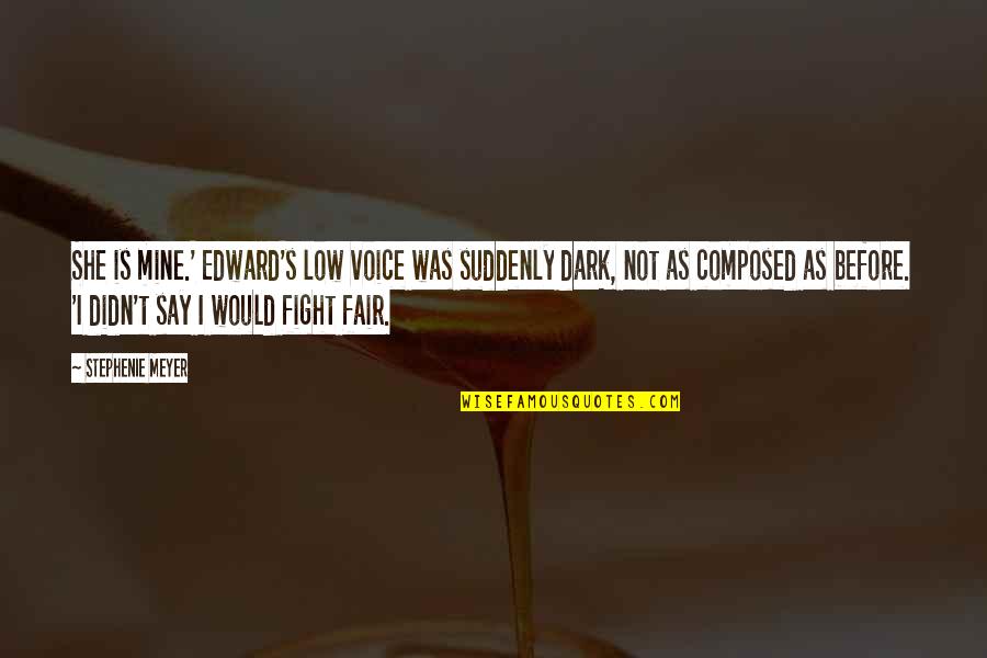 Fair Fight Quotes By Stephenie Meyer: She is mine.' Edward's low voice was suddenly