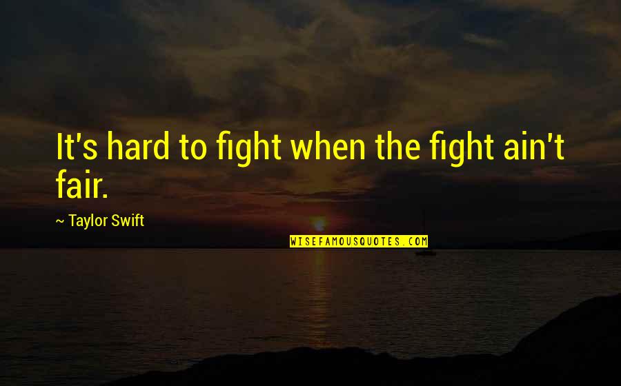 Fair Fight Quotes By Taylor Swift: It's hard to fight when the fight ain't