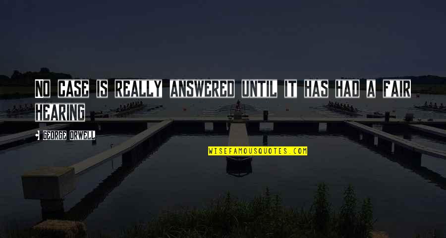 Fair Hearing Quotes By George Orwell: No case is really answered until it has