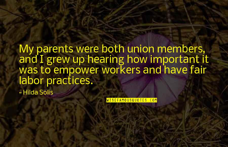 Fair Hearing Quotes By Hilda Solis: My parents were both union members, and I