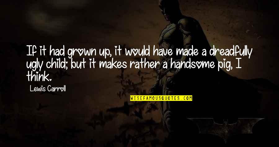 Fair Housing Quotes By Lewis Carroll: If it had grown up, it would have