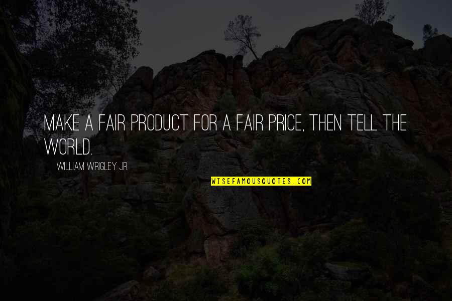 Fair Price Quotes By William Wrigley Jr.: Make a Fair Product for a Fair Price,