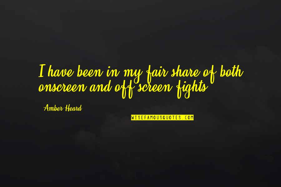 Fair Share Quotes By Amber Heard: I have been in my fair share of