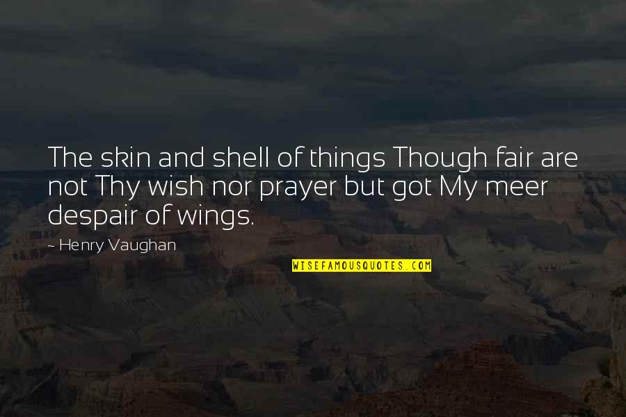 Fair Skin Quotes By Henry Vaughan: The skin and shell of things Though fair