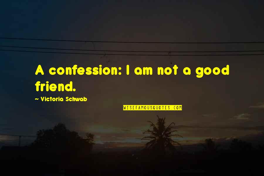 Fair Skin Quotes By Victoria Schwab: A confession: I am not a good friend.