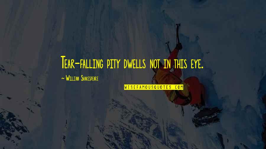 Fair Sportsmanship Quotes By William Shakespeare: Tear-falling pity dwells not in this eye.
