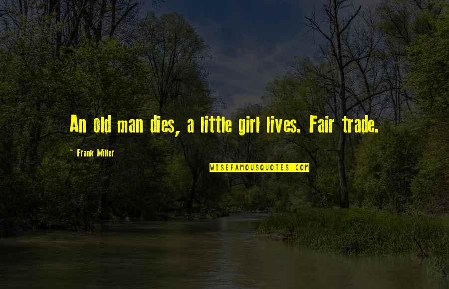 Fair Trade Quotes By Frank Miller: An old man dies, a little girl lives.