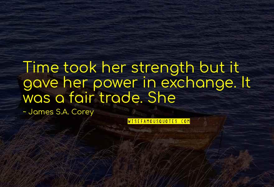 Fair Trade Quotes By James S.A. Corey: Time took her strength but it gave her