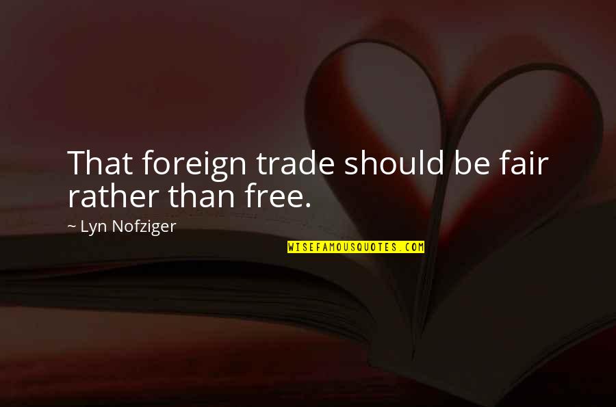 Fair Trade Quotes By Lyn Nofziger: That foreign trade should be fair rather than