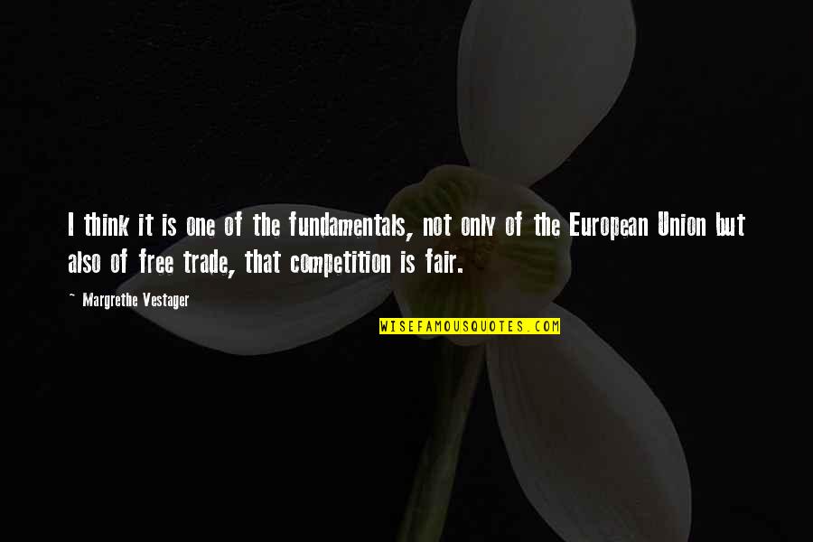 Fair Trade Quotes By Margrethe Vestager: I think it is one of the fundamentals,