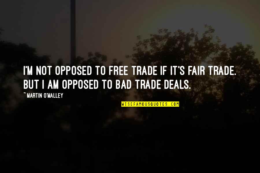 Fair Trade Quotes By Martin O'Malley: I'm not opposed to free trade if it's