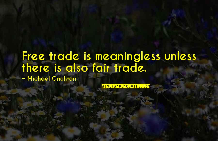 Fair Trade Quotes By Michael Crichton: Free trade is meaningless unless there is also