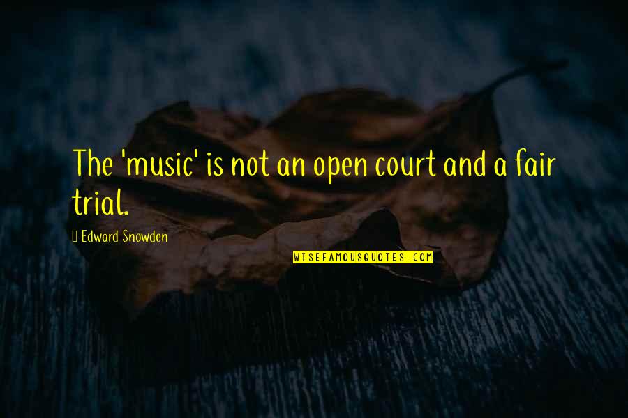 Fair Trials Quotes By Edward Snowden: The 'music' is not an open court and