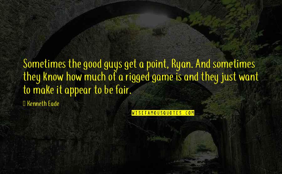 Fair Trials Quotes By Kenneth Eade: Sometimes the good guys get a point, Ryan.