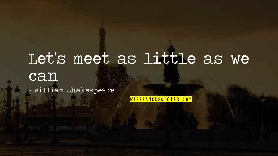 Fair Trials Quotes By William Shakespeare: Let's meet as little as we can