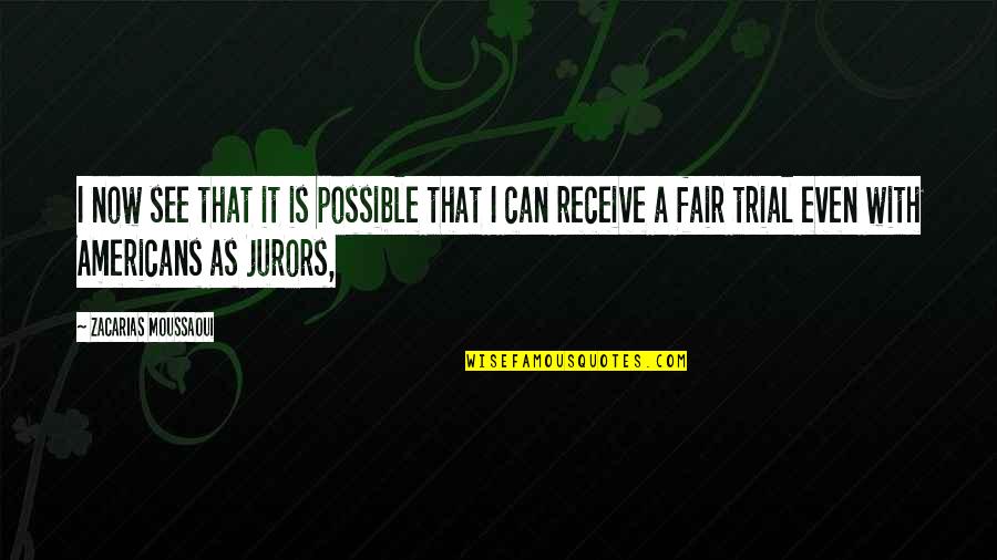 Fair Trials Quotes By Zacarias Moussaoui: I now see that it is possible that