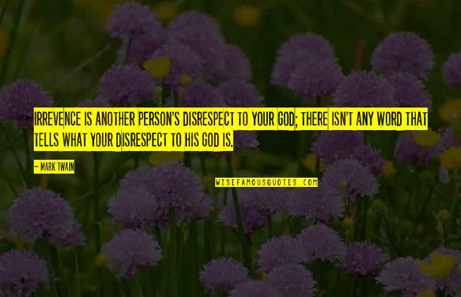 Fair Warning Quotes By Mark Twain: Irrevence is another person's disrespect to your god; Fair Warning Quotes By Mark Twain: Irrevence is another person's disrespect to your god;