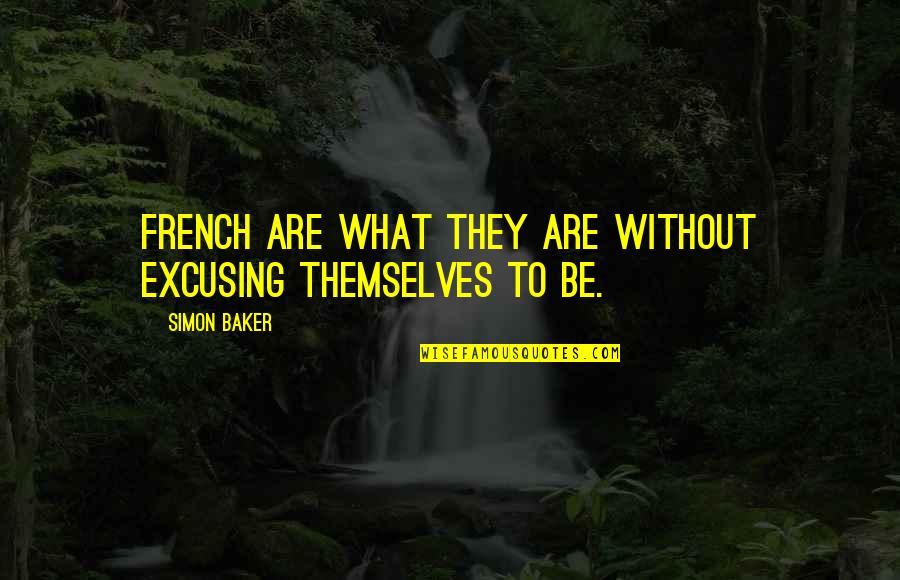 Fair Warning Quotes By Simon Baker: French are what they are without excusing themselves
