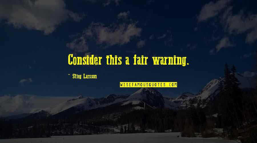 Fair Warning Quotes By Stieg Larsson: Consider this a fair warning. Fair Warning Quotes By Stieg Larsson: Consider this a fair warning.