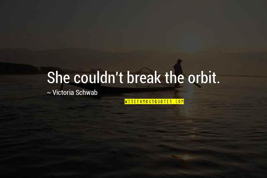 Fair Warning Quotes By Victoria Schwab: She couldn't break the orbit. Fair Warning Quotes By Victoria Schwab: She couldn't break the orbit.