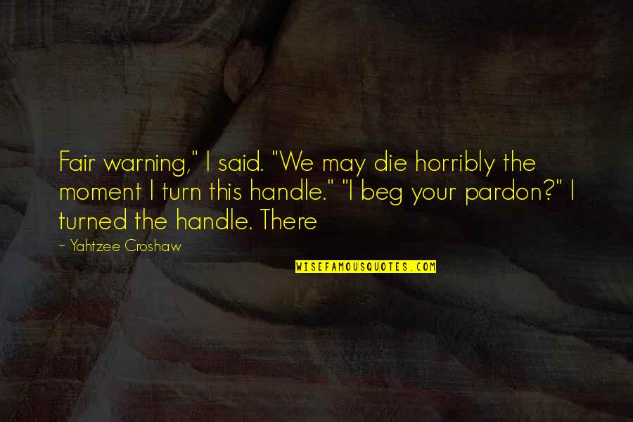 Fair Warning Quotes By Yahtzee Croshaw: Fair warning," I said. "We may die horribly Fair Warning Quotes By Yahtzee Croshaw: Fair warning," I said. "We may die horribly