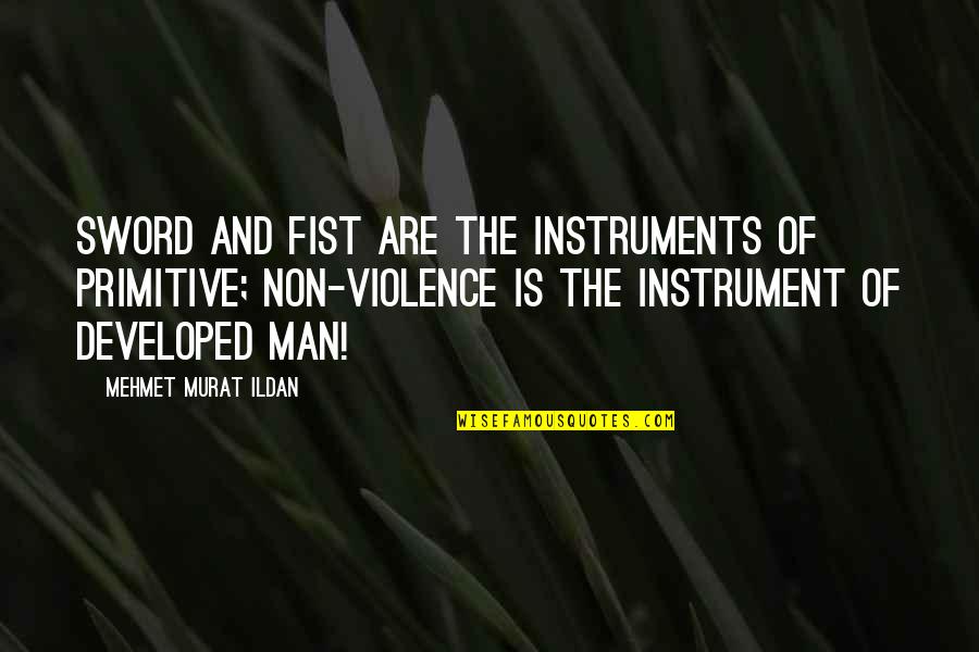 Fair Ways To Play Quotes By Mehmet Murat Ildan: Sword and fist are the instruments of primitive;