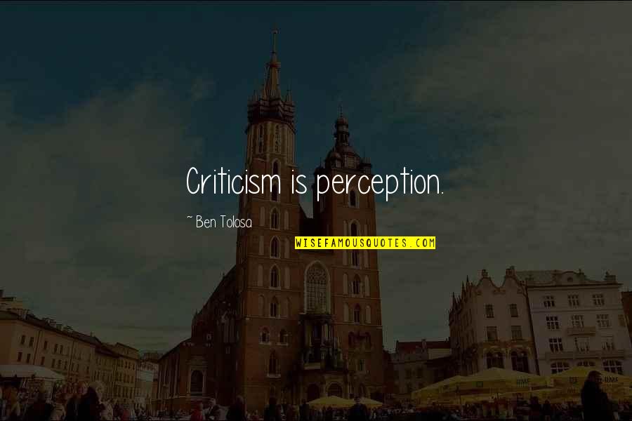 Fair Words Quotes By Ben Tolosa: Criticism is perception. Fair Words Quotes By Ben Tolosa: Criticism is perception.