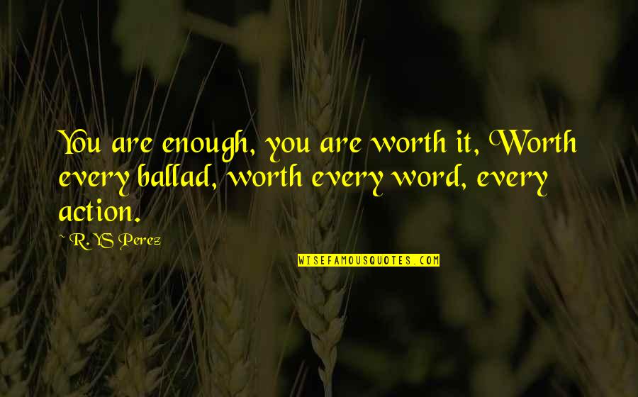 Fair Words Quotes By R. YS Perez: You are enough, you are worth it, Worth