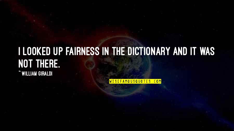 Fair Words Quotes By William Giraldi: I looked up fairness in the dictionary and Fair Words Quotes By William Giraldi: I looked up fairness in the dictionary and