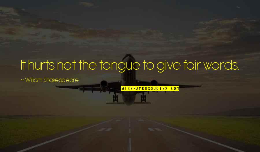 Fair Words Quotes By William Shakespeare: It hurts not the tongue to give fair Fair Words Quotes By William Shakespeare: It hurts not the tongue to give fair
